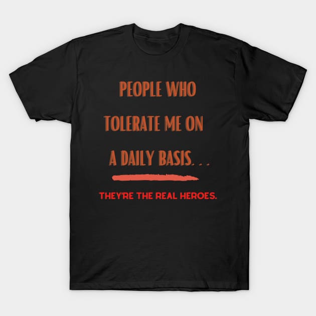 People Who Tolerate Me on A Daily Basis..Real Heroes T-Shirt by PersianFMts